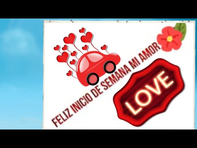 feliz inicio de semana mi amor te quiero