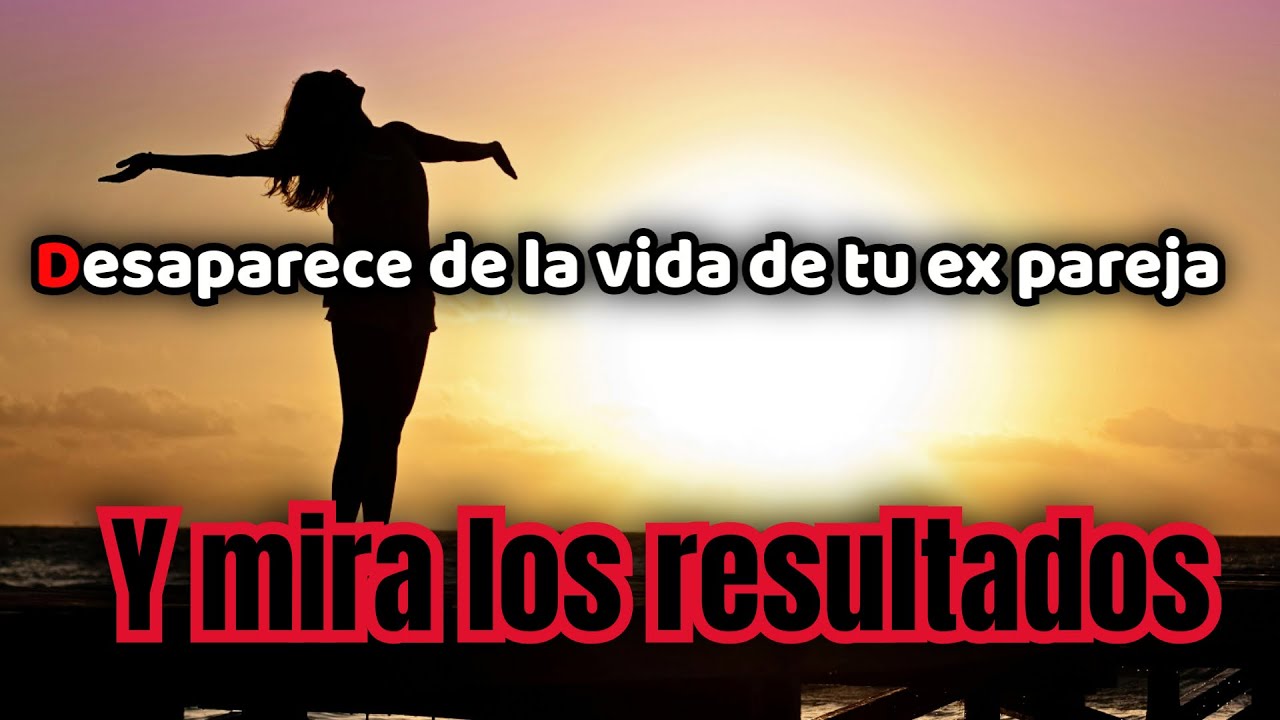 que pasa si desaparezco de la vida de mi ex