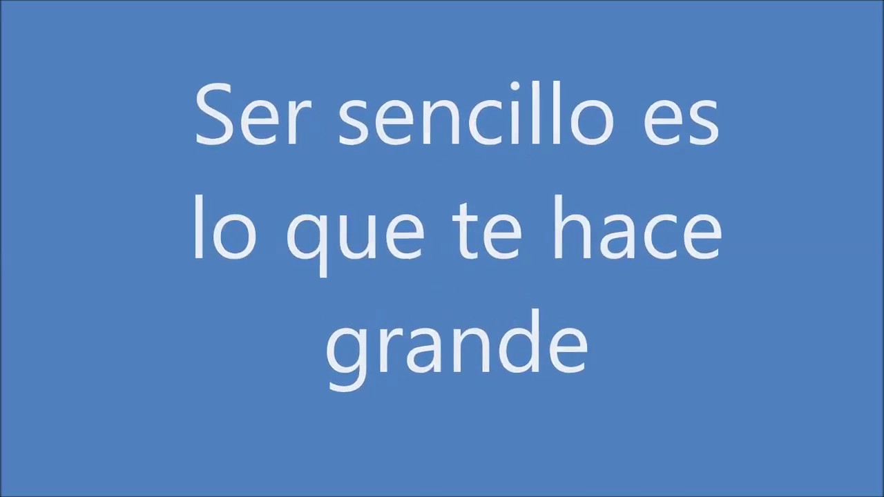 ser sencillo es lo que te hace grande