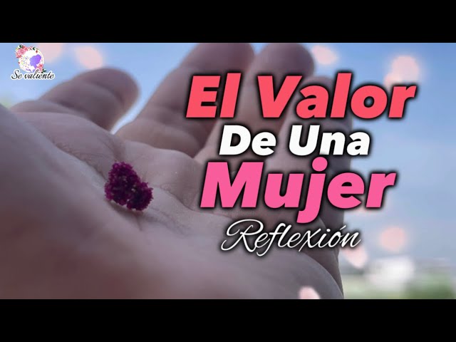 el valor de ser mujer historias para reflexionar