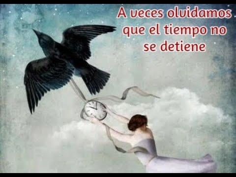 a veces olvidamos que el tiempo no se detiene