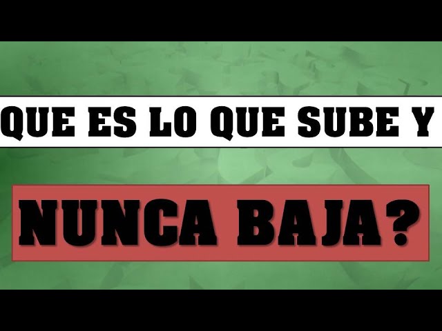 que es lo que siempre sube y nunca baja