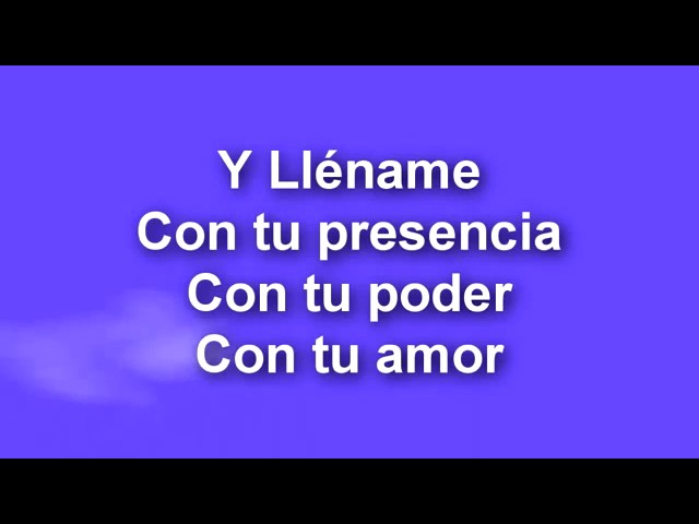 llena mi vida llena mi alma de tu presencia