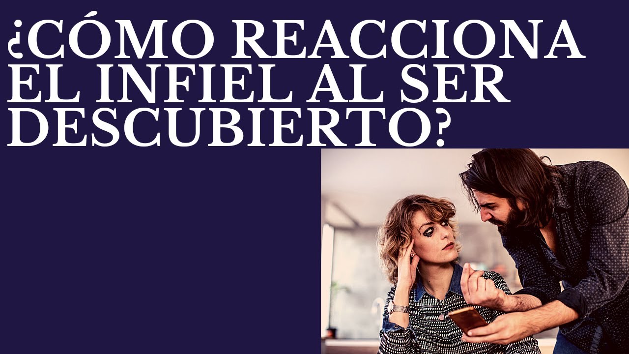 como reacciona un hombre infiel al ser descubierto