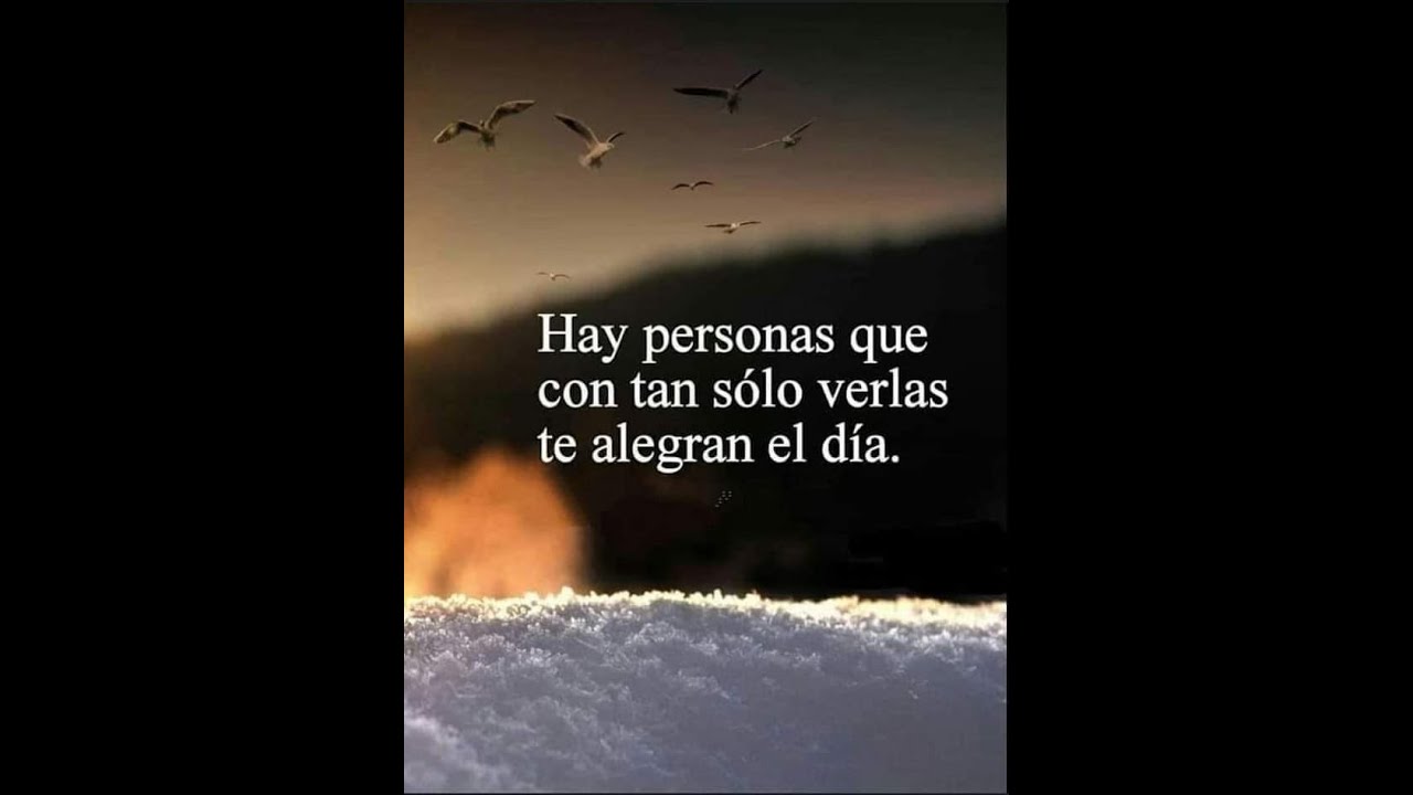 hay personas que con solo verlas te alegran el dia