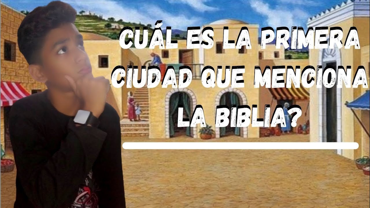 la primera ciudad del mundo segun la biblia