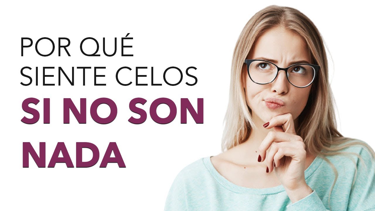 porque un hombre te cela sin ser nada