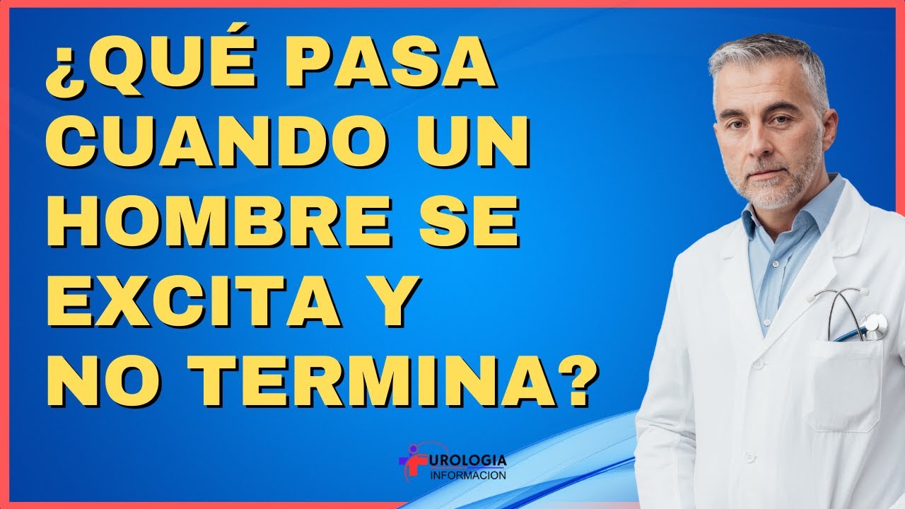 que pasa cuando un hombre se excita mucho