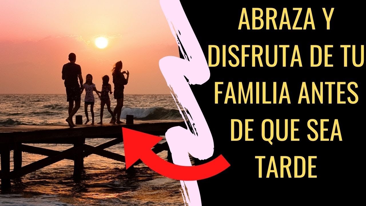 valora a tu familia antes que sea tarde